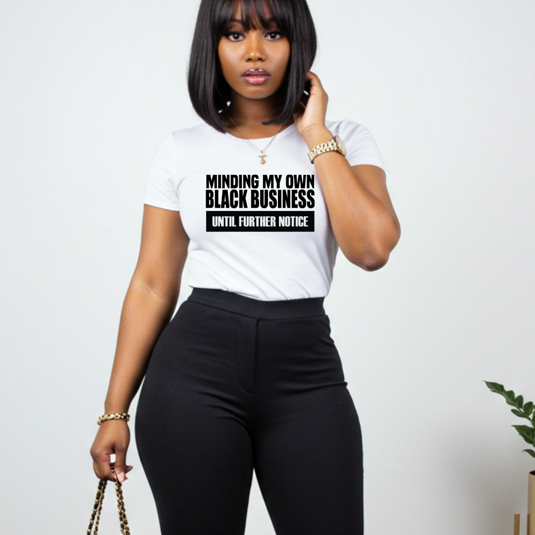 Minding My Own Black Business Until Further Notice T-shirt